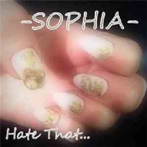 SOPHIA- - Hate That... download mp3