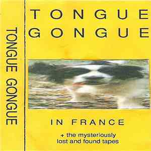 Tongue Gongue - In France + The Mysteriously Lost And Found Tapes download mp3