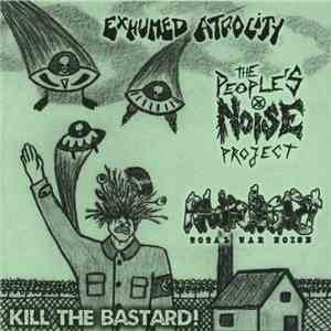 Exhumed Atrocity / The People's Noise Project / Radiologist - Kill The Bastard! download mp3
