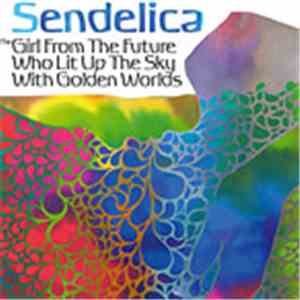 Sendelica - The Girl From The Future Who Lit Up The Sky With Golden Worlds download mp3