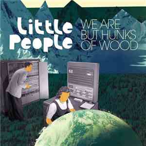 Little People - We Are But Hunks Of Wood download mp3