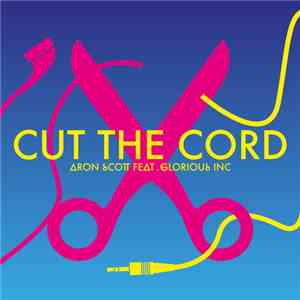 Aron Scott Feat. Glorious Inc - Cut the Cord download mp3