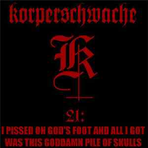 Korperschwache - 21: I Pissed On God's Foot And All I Got Was This Goddamn Pile Of Skulls download mp3