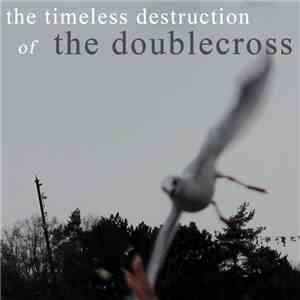 The Doublecross - The Timeless Destruction Of The Doublecross mp3 download