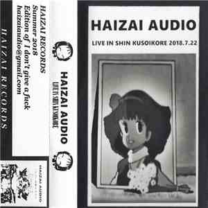Haizai Audio - Live In Shin Kusoikore 2018.7.22 download mp3