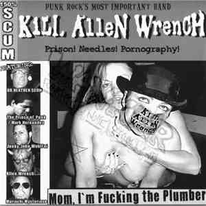 Kill Allen Wrench - Mom, I'm Fucking The Plumber mp3 download