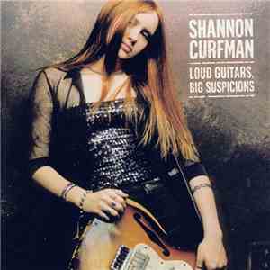 Shannon Curfman - Loud Guitars, Big Suspicions mp3 download