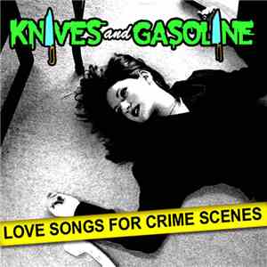 Knives And Gasoline - Love Songs For Crime Scenes download mp3