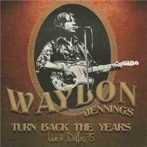 Waylon Jennings - Turn Back The Years - Live In Dallas 75 download mp3