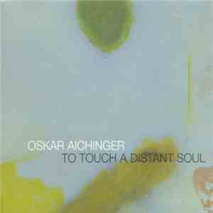 Oskar Aichinger - To Touch A Distant Soul download mp3
