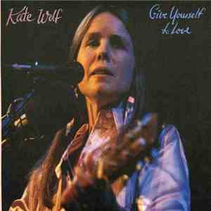 Kate Wolf - Give Yourself To Love download mp3
