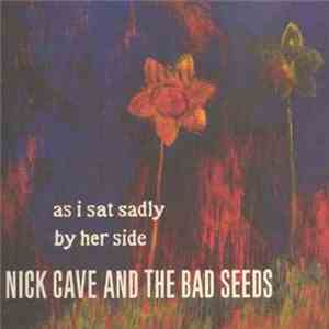 Nick Cave And The Bad Seeds - As I Sat Sadly By Her Side download mp3