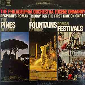 Respighi - The Philadelphia Orchestra | Eugene Ormandy - The Pines Of Rome / The Fountains Of Rome / Roman Festivals (Respighi's Roman Trilogy For The First Time On One LP) download mp3