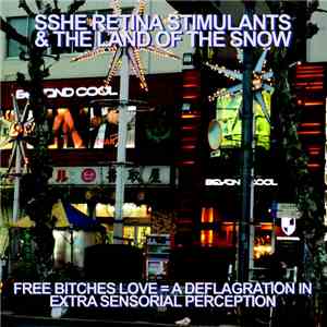 Sshe Retina Stimulants, The Land Of The Snow - Free Bitches Love = A Deflagration In Extra Sensorial Perception mp3 download