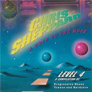 Chris Sheppard - A Trip To The Moon: Level 4 - A Compilation Of Progressive House, Trance And Hardcore download mp3