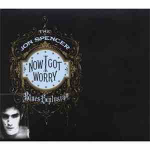 The Jon Spencer Blues Explosion - Now I Got Worry download mp3