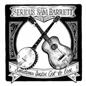 Serious Sam Barrett - Sometimes You've Got To Lose download mp3