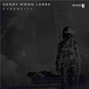 Henry Mwnn Lobbs - CyberCitY download mp3