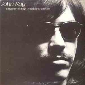 John Kay - Forgotten Songs & Unsung Heroes mp3 download