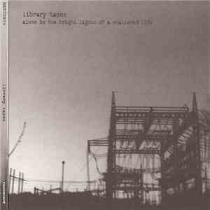 Library Tapes - Alone In The Bright Lights Of A Shattered Life download mp3
