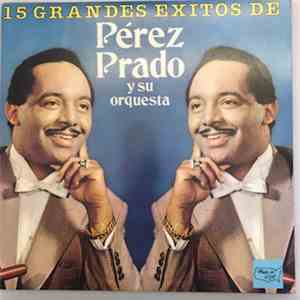 Perez Prado - 15 Grandes Éxitos De Pérez Prado Y Su Orquesta download mp3