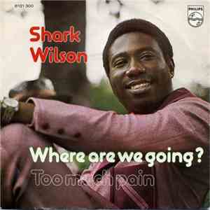 Shark Wilson - Where Are We Going? / Too Much Pain download mp3