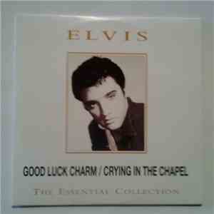 Elvis Presley - Good Luck Charm/ Crying In The Chapel. The Essential Collection download mp3