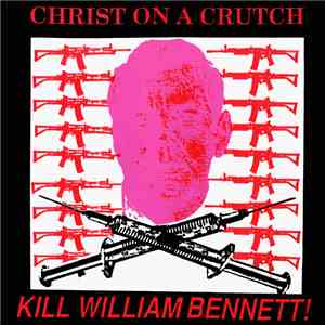 Christ On A Crutch - Kill William Bennett! download mp3