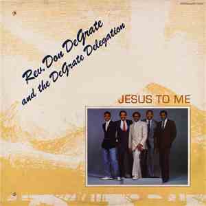 Rev. Don DeGrate And The DeGrate Delegation - Jesus To Me mp3 download