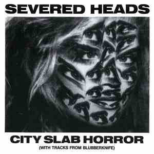 Severed Heads - City Slab Horror (With Tracks From Blubberknife) - 1983-1984 Part 2 download mp3