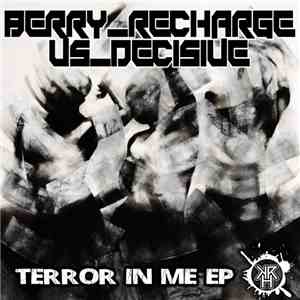 Berry Recharge Vs Decisive - Terror In Me EP download mp3