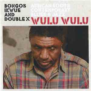 Bongos Ikwue And Double X - Wulu Wulu download mp3