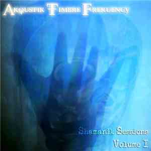 Akoustik Timbre Frekuency - Shamanik Sessions Vol. I download mp3