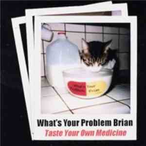 What's Your Problem Brian - Taste Your Own Medicine download mp3