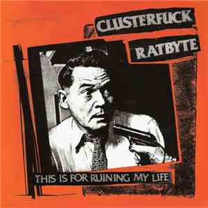 Clusterfuck / Ratbyte - This Is For Ruining My Life download mp3