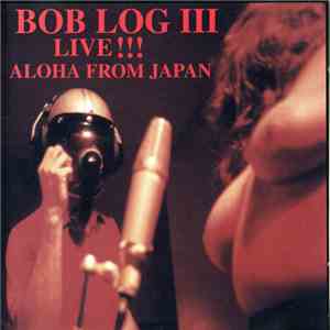 Bob Log III - Live!!! Aloha From Japan download mp3