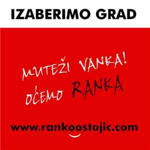 Ranko Ostojić  - Muteži Vanka! Oćemo Ranka - Izaberimo Grad download mp3
