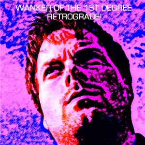 Wanker Of The 1st Degree - Retrograde! download mp3