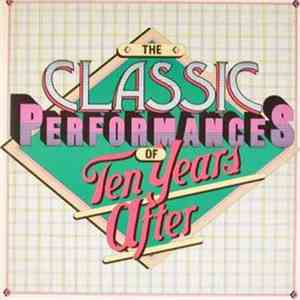 Ten Years After - The Classic Performances Of Ten Years After download mp3